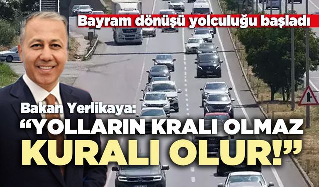 Bakan Yerlikaya: “Yolların kralı olmaz, kuralı olur!”