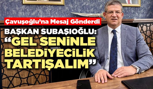Başkan Subaşıoğlu: “Gel seninle belediyecilik tartışalım”