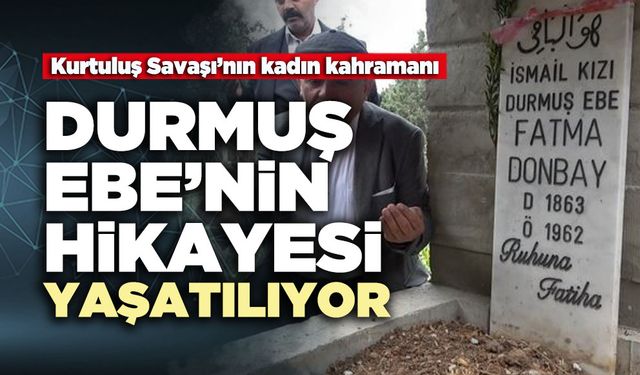 Kurtuluş Savaşı’nın kadın kahramanı Durmuş Ebe’nin hikâyesi yaşatılıyor