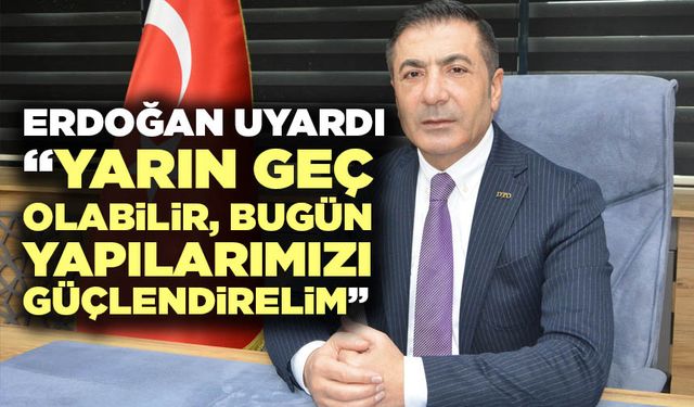 DTO Başkanı Erdoğan Uyardı “Yarın Geç Olabilir, Bugün Yapılarımızı Güçlendirelim”
