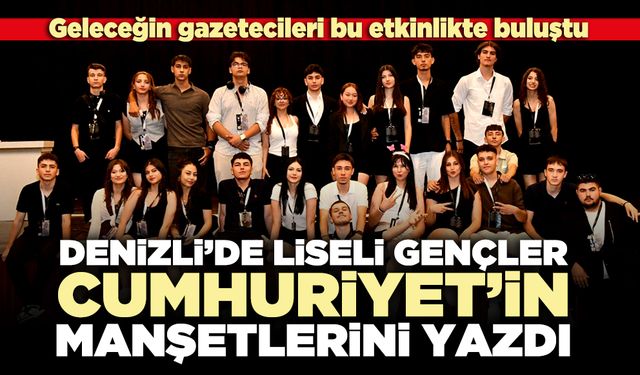 Denizli’de liseli gençler Cumhuriyet’in manşetlerini yazdı