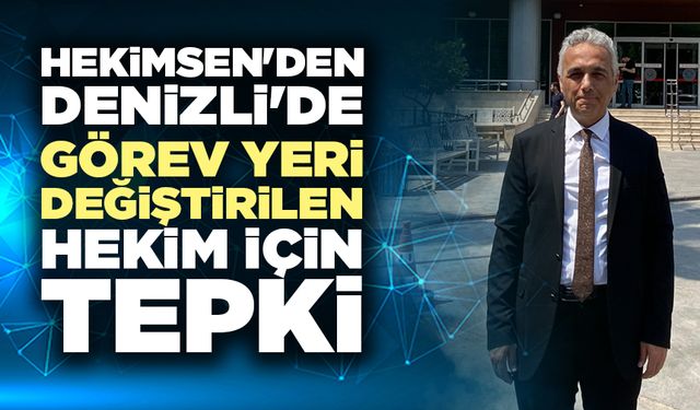 Hekimsen'den Denizli'de Görev Yeri Değiştirilen Hekim İçin Tepki