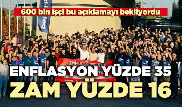 600 bin işçi bu açıklamayı bekliyordu: Enflasyon %35 zam yüzde %16