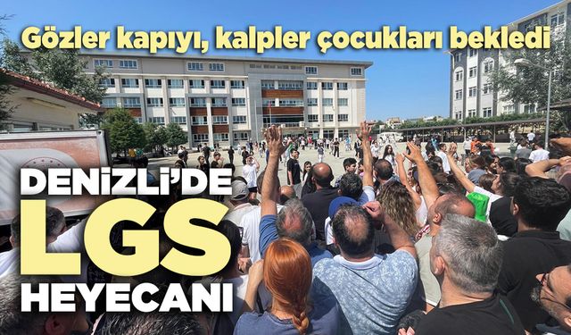 Denizli’de LGS Heyecanı: Gözler kapıyı, kalpler çocukları bekledi