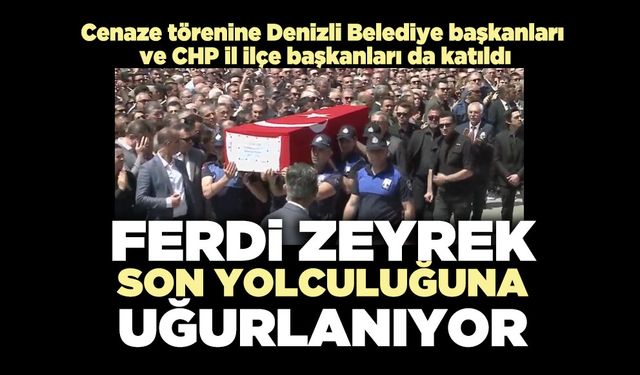 Ferdi Zeyrek son yolculuğuna uğurlandı