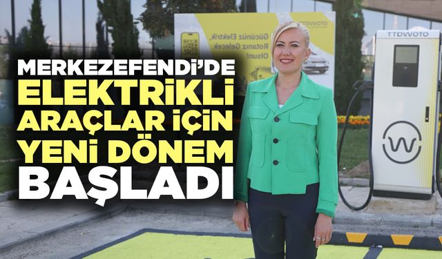 Merkezefendi’de Elektrikli Araçlar İçin Yeni Dönem Başladı
