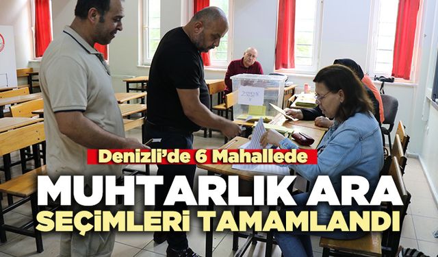 Denizli’de 6 mahallede muhtarlık ara seçimleri tamamlandı