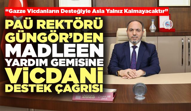 PAÜ Rektörü Güngör’den Madleen Yardım Gemisine Vicdani Destek Çağrısı