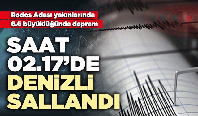 Saat 02.17’de Denizli sallandı