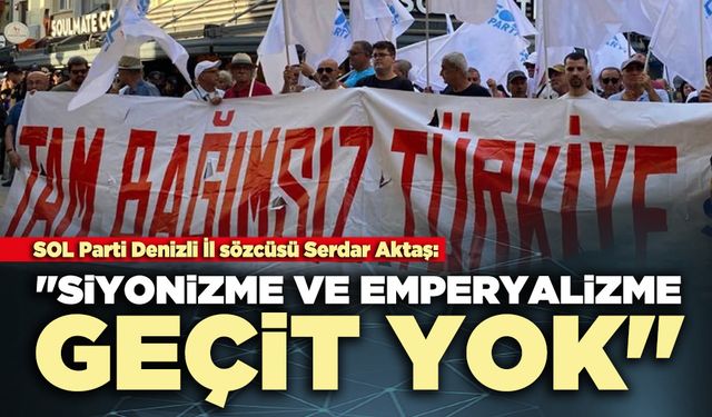 SOL Parti Denizli İl sözcüsü Serdar Aktaş: "Siyonizme ve emperyalizme geçit yok"