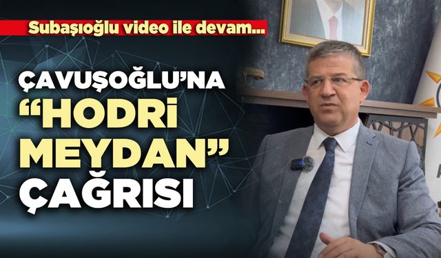 Subaşıoğlu'ndan Çavuşoğlu’na “Hodri meydan” çağrısı