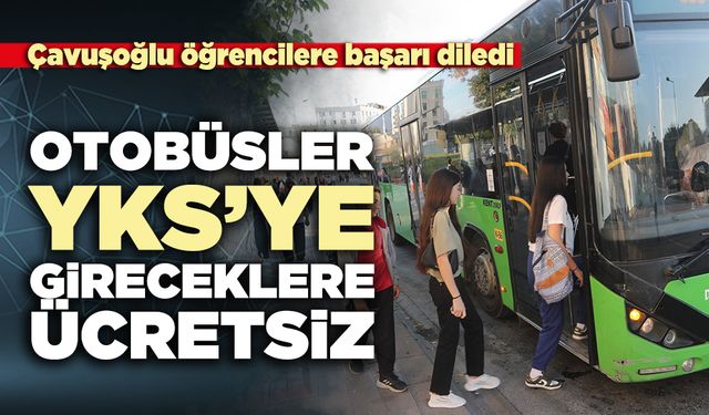 Otobüsler YKS’ye gireceklere ücretsiz