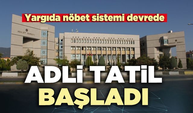 Adli tatil başladı: Yargıda nöbet sistemi devrede