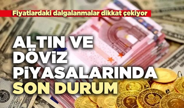 Altın ve döviz piyasalarında son durum