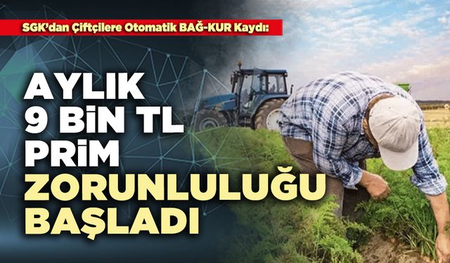 Çiftçilere aylık 9 bin TL prim zorunluluğu başladı