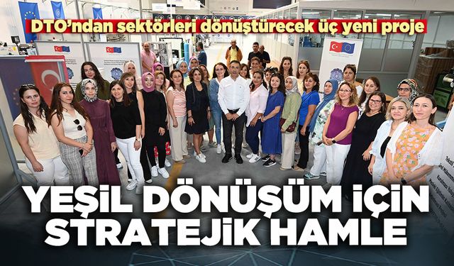 DTO’ndan sektörleri dönüştürecek üç yeni proje: Yeşil dönüşüm için stratejik hamle