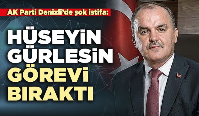 AK Parti Denizli’de şok istifa: Hüseyin Gürlesin görevi bıraktı