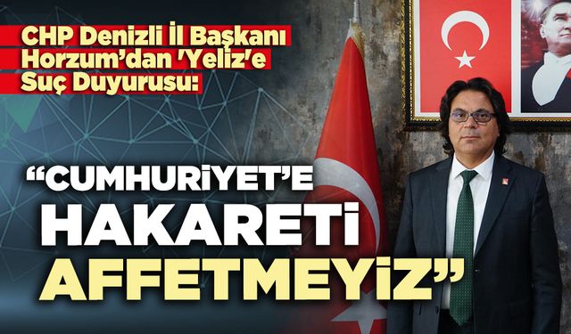 CHP Denizli İl Başkanı Horzum: “Cumhuriyet’e Hakareti Affetmeyiz”
