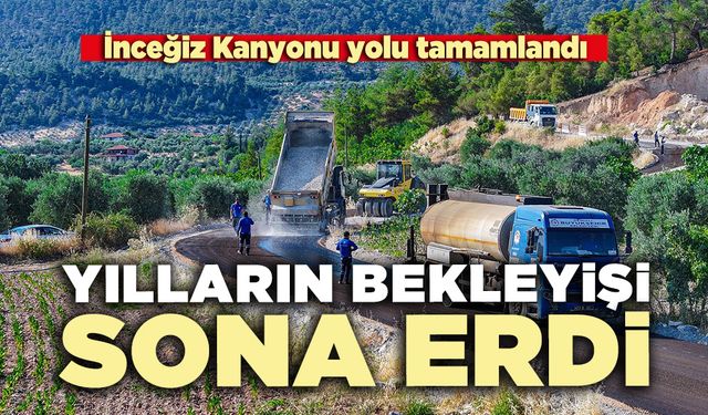 Yılların bekleyişi sona erdi: İnceğiz Kanyonu yolu tamamlandı