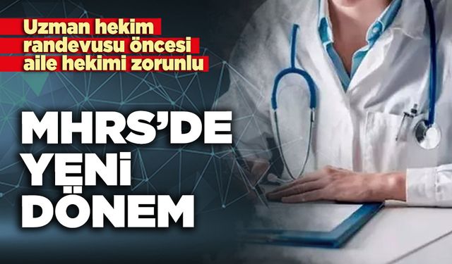 MHRS’de yeni dönem: uzman hekim randevusu öncesi aile hekimi zorunlu