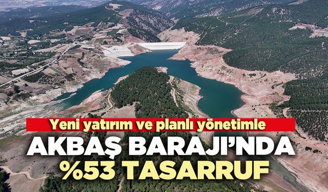 Akbaş Barajı’nda %53 tasarruf