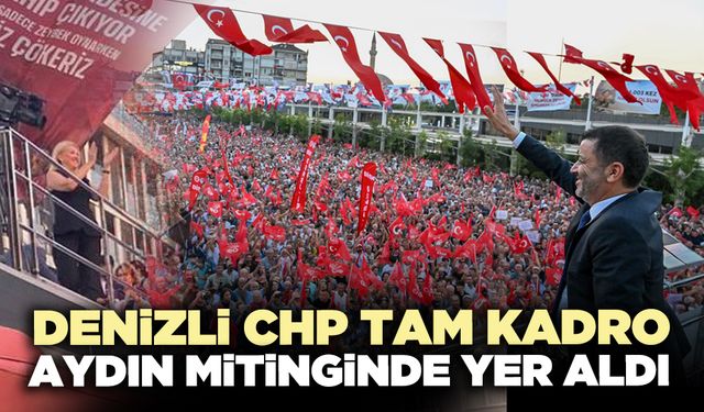 Denizli tam kadro Aydın mitinginde yer aldı