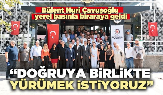 Bülent Nuri Çavuşoğlu: “Doğruya birlikte yürümek istiyoruz”