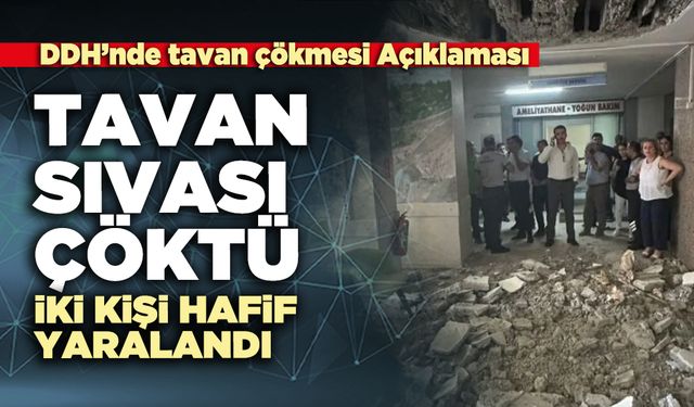 DDH’nde tavan çökmesi Açıklaması: Tavan sıvası çöktü iki kişi yaralandı
