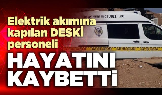 Elektrik akımına kapılan DESKİ personeli hayatını kaybetti