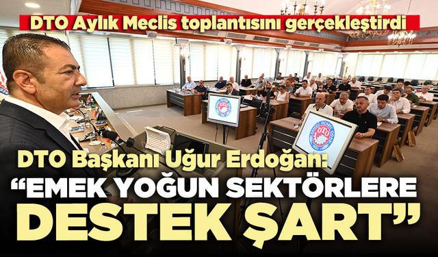 DTO Başkanı Uğur Erdoğan: “Emek yoğun sektörlere ek destek şart”