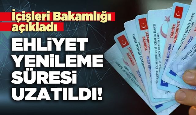 Ehliyet yenileme süresi uzatıldı!