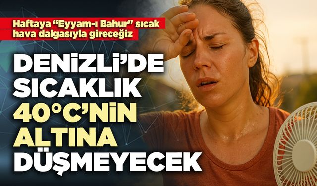 Denizli’de sıcaklık 40°C’nin altına düşmeyecek