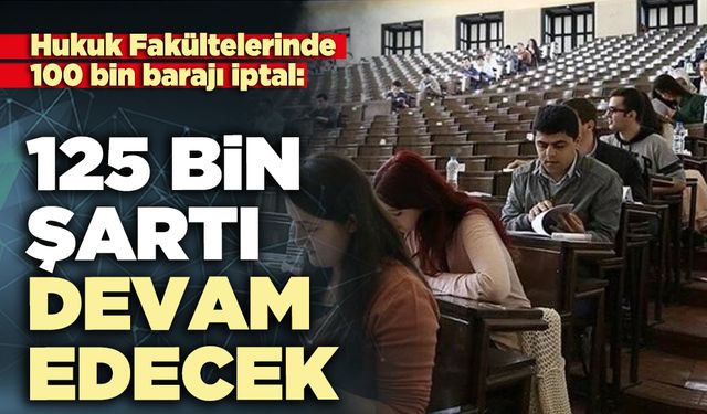 Hukuk Fakültelerinde 100 bin barajı iptal: 125 bin şartı devam edecek