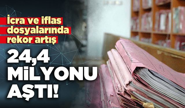 İcra ve iflas dosyalarında rekor artış: 24,4 milyonu aştı!
