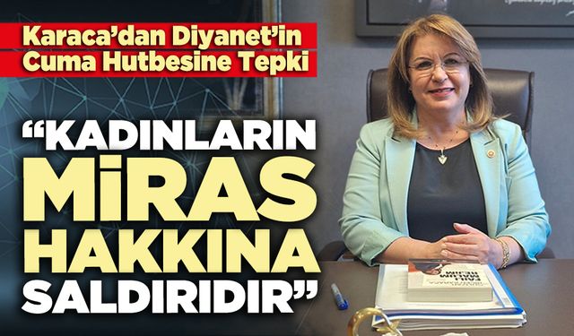 Gülizar Biçer Karaca: “Kadınların miras hakkına saldırıdır”