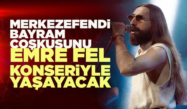 Merkezefendi Bayram Coşkusunu Emre Fel Konseriyle Yaşayacak