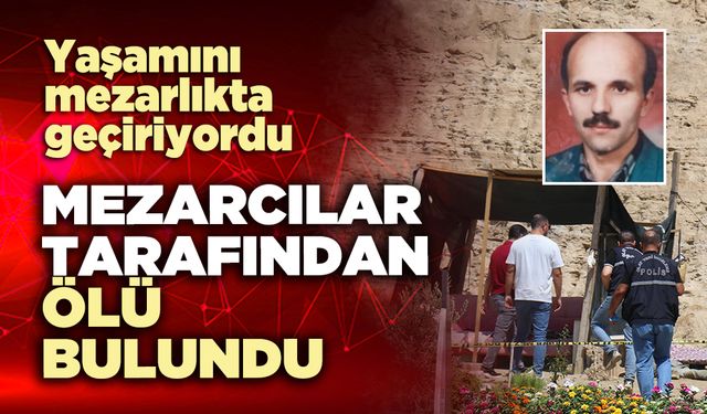 Mezarcılar tarafından ölü bulundu
