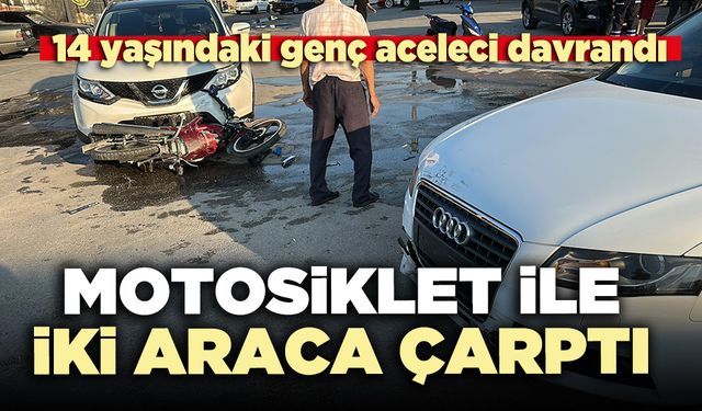 14 yaşındaki genç aceleci davrandı, Motosiklet ile iki araca çarptı