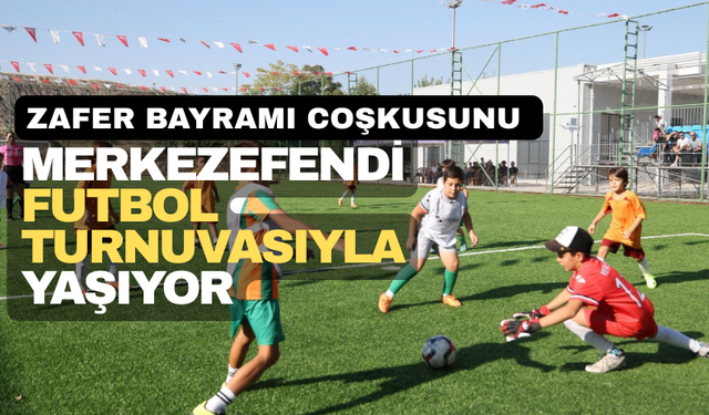 Zafer Bayramı Coşkusu Merkezefendi’de Futbol Turnuvasıyla Yaşanıyor
