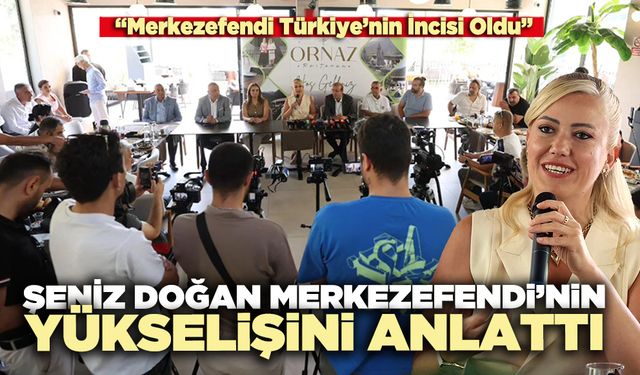 Şeniz Doğan Merkezefendi’nin yükselişini anlattı