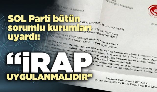 SOL Parti bütün sorumlu kurumları uyardı: “İRAP uygulanmalıdır”