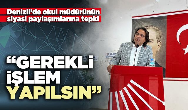 Denizli’de okul müdürünün siyasi paylaşımlarına tepki: “Gerekli işlem yapılsın”