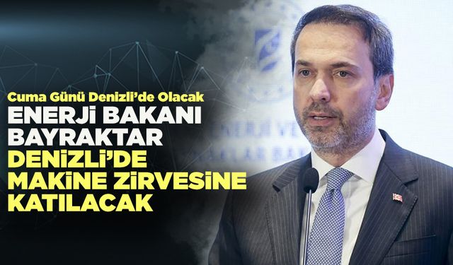 Enerji Bakanı Bayraktar Denizli’de Makine Zirvesine Katılacak