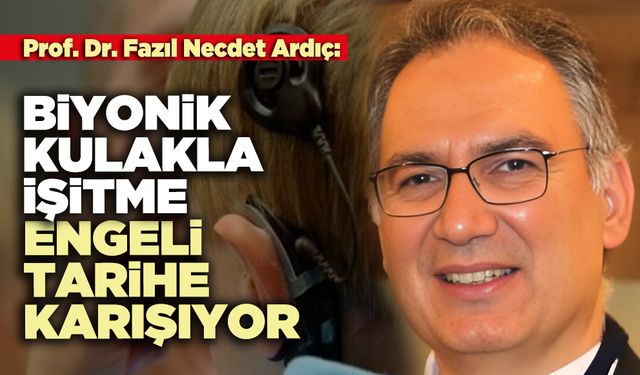 Biyonik kulakla işitme engeli tarihe karışıyor