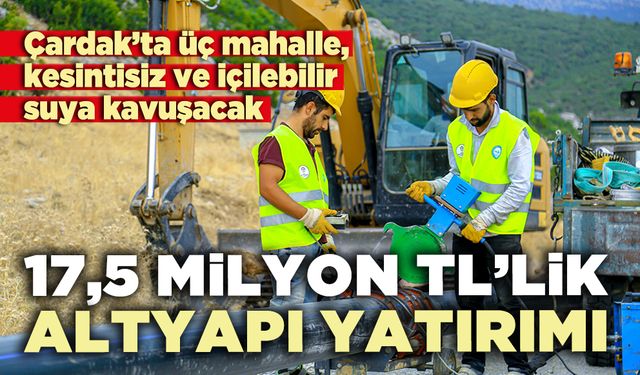 Çardak’a 17,5 milyon TL’lik altyapı yatırımı