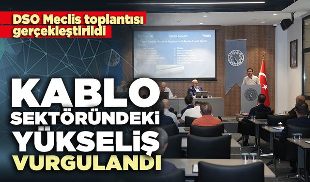 DSO Meclis toplantısında Kablo sektöründeki yükseliş vurgulandı