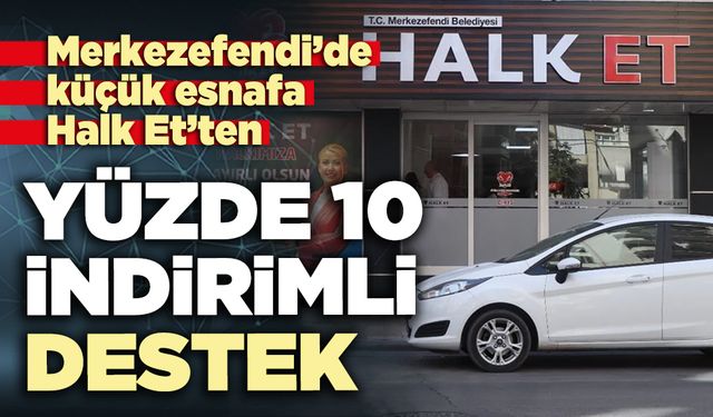 Merkezefendi’de küçük esnafa Halk Et’ten yüzde 10 indirimli destek