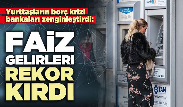 Yurttaşların borç krizi bankaları zenginleştirdi: Faiz gelirleri rekor kırdı