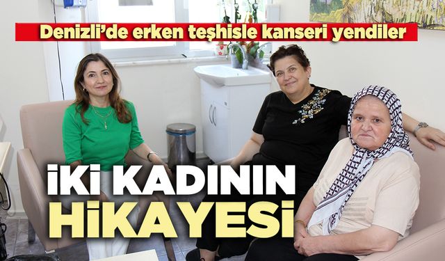 Denizli’de erken teşhisle kanseri yendiler: İki kadının hikayesi