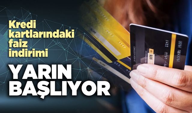 Kredi kartlarındaki faiz indirimi yarın başlıyor